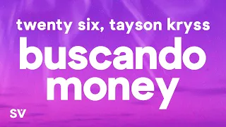 TWENTY SIX, Tayson Kryss - Buscando Money (Lyrics/Letra) "tú y yo haciéndolo, ando buscando money"