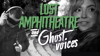 GHOSTLY VOICES CAPTURED At Lost Amphitheater | Ghost Club Paranormal |