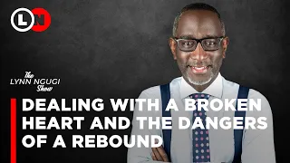 Robert Burale on the dangers of a rebound and the best way to handle a breakup | Lynn Ngugi Show