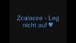 Zcalacee - Leg nicht auf + Text ♥