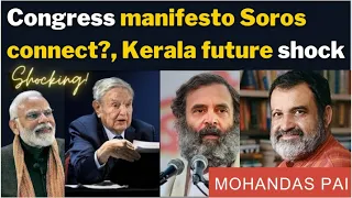 Congress manifesto Soros connect?, Kerala future generation deep concern? with Mohandas Pai