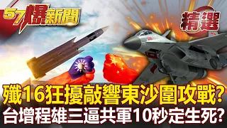 陸殲16狂擾敲響東沙圍攻戰？台「增程雄三」逼共軍10秒定生死？！- 施孝瑋 康仁俊【57爆新聞 精選】