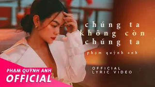 Chúng Ta Không Còn Chúng Ta | Official Lyric Video | Phạm Quỳnh Anh