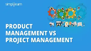 Product Management Vs Project Management | Product And Project Management Explained | Simplilearn