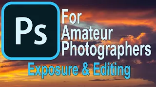 059 Photoshop for Amateur Photographers  -  Exposure - It’s effect on Editing