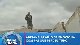 Adriana Araújo se emociona ao vivo com história de pai que perdeu tudo | Jornal da Band