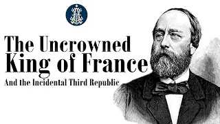 The Uncrowned King of France and the Incidental Third Republic