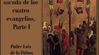 Historia de la Sagrada Pasión sacada de los cuatro evangelios, Parte I by Padre Luis de la PALMA