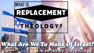 What is Replacement Theology? Steve Gregg | Lecture 1 of "What Are We To Make of Israel?"