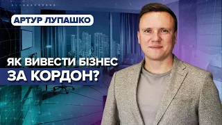 Як вивести бізнес за кордон? І Артур Лупашко