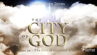 City of God, Part 20 -The City of Promised Birth, (Series Conclusion), Pastor Dave Jones.