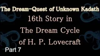 The Dream Quest of Unknown Kadath (1926), 16th Story in The Dream Cycle of H. P. Lovecraft