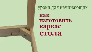 Как изготовить каркас стола. Уроки для начинающих. How to make a table frame.