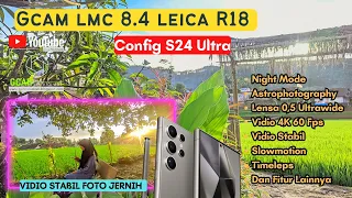 CONFIG S24 ULTARA  || GCAM LMC 8.4 LEICA R18 FOTO JERNIH & VIDIO STABIL