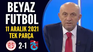 Beyaz Futbol 11 Aralık 2021 Tek Parça ( Antalyaspor 2-1 Trabzonspor )