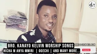 BRO KANAYO KELVIN WORSHIP SONGS 2022 | HICHAM ANYA MMIRI | OGECHI | LATEST NIGERIAN GOSPEL MUSIC