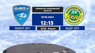 18.05.2024 Факел 2011 - Кедр 2011  Первенство Свердловской области