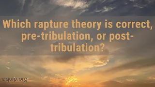 Which View of the Rapture is Correct? Pre or Post-Tribulation?