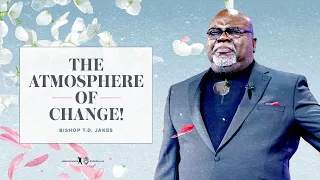 The Atmosphere of Change - Bishop T.D. Jakes