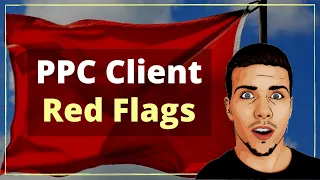 PPC Client Red Flags: WATCH OUT for These 7 Things