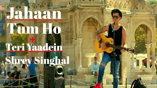 Shrey Singhal (Jahaan Tum Ho)+(Teri Yadein Mulakatein) Max Song 2021