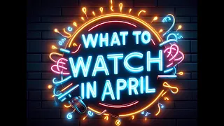 What To Watch In April