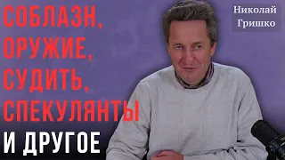 Соблазн, оружие, судить, спекулянты  и другое. Николай Гришко.