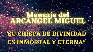 "TU CHISPA DE DIVINIDAD ES INMORTAL Y ETERNA" | Mensaje del ARCÁNGEL MIGUEL