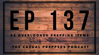 25 Overlooked Prepping Items - Ep 137