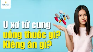 U xơ tử cung uống thuốc gì? Kiêng ăn gì?