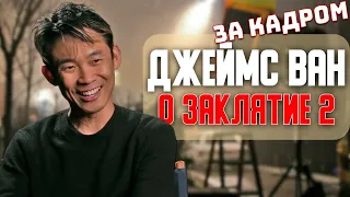 Джеймс Ван о Заклятии 2  За кулисами фильма