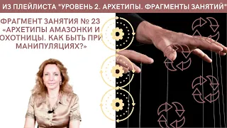 Архетипы амазонки и охотницы | Как быть в ситуациях с манипуляциями? - занятие № 23 "Архетипы"