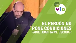 El perdón no pone condiciones, Padre Juan Jaime Escobar - Tele VID