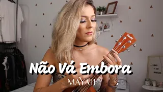 NÃO VÁ EMBORA - MARISA MONTE (Cover Mayah)
