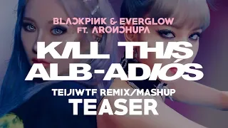 BLACKPINK & Everglow ft. AronChupa - Kill This Alb-Adiós (Teiji M Remix/Mashup) (Teaser)