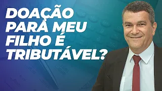 Doação para meu filho é tributável?