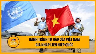 Hành trình tự hào của Việt Nam gia nhập Liên hiệp quốc | VTV4