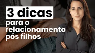 RELACIONAMENTO PÓS FILHOS: 3 DICAS para LIDAR com as DIFICULDADES após ter FILHOS! | Dra Jannuzzi