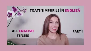 TOATE TIMPURILE DIN LIMBA ENGLEZĂ/ ALL ENGLISH TENSES/ PART I