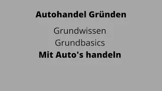 Autohandel Gründen ! Grundwissen ! - Mit Auto"s handeln ! Grundbasics !