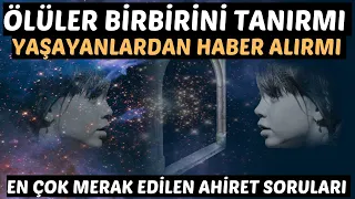 ÖLÜLER BİRBİRİNİ TANIRMI YAŞAYANLARDAN MESAJ ALIRMI EN ÇOK MERAK EDİLEN AHİRET YAŞAMI