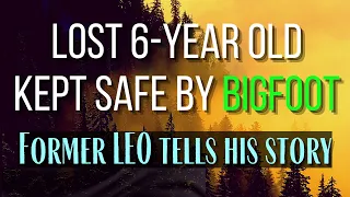 Lost 6 Year Old Kept Safe by Bigfoot - Former Law Enforcement Tells His Story.