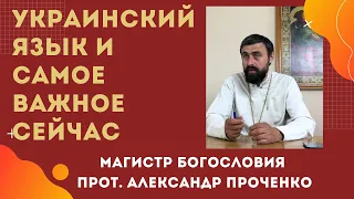 УКРАИНСКИЙ и ЦЕРКОВНОСЛАВЯНСКИЙ ЯЗЫКИ. САМОЕ ВАЖНОЕ в эти ДНИ.  Прот. Александр ПРОЧЕНКО