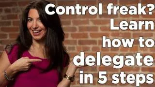 Control Freak? Learn How To Delegate in 5 Steps