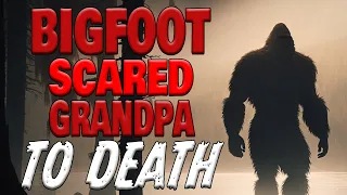 Bigfoot Scared my Grandfather TO DEATH