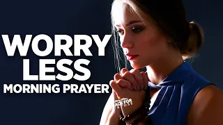 No More Worry | No More Fear | A Prayer To Start Your Day