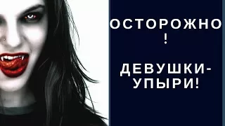 Мужчины осторожно! Девушки-упыри! Как женщина-вампир может испортить жизнь?