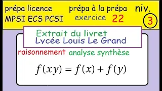 préparer sa prépa MPSI -ex22 - Louis Le Grand -Analyse synthèse- f(xy=f(x)+f(y)