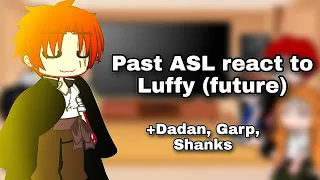 Past-ASL | +Dadan, Garp, Shanks | react to Future Luffy 1/2