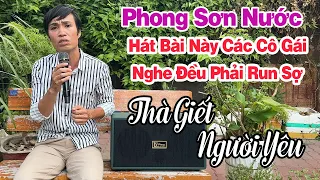 Bài Hát Gây Chấn Động Tâm Lý Người Nghe l Thà Giết Người Yêu l PHONG SƠN NƯỚC